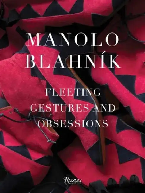 Manolo Blahnik: Fleeting Gestures and Obsessions by Manolo Blahnik