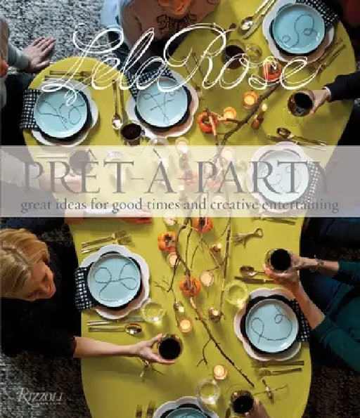 Pret-A-Party: Great Ideas for Good Times and Creative Entertaining by Lela Rose