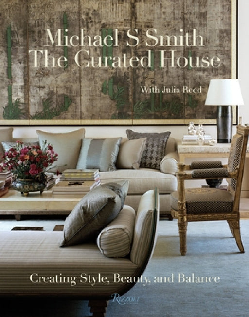 The Curated House: Creating Style, Beauty, and Balance by Michael S. Smith, Julia Reed