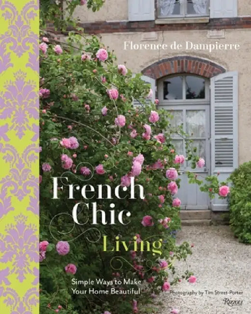 French Chic Living: Simple Ways to Make Your Home Beautiful by Florence de Dampierre, Tim Street-Porter