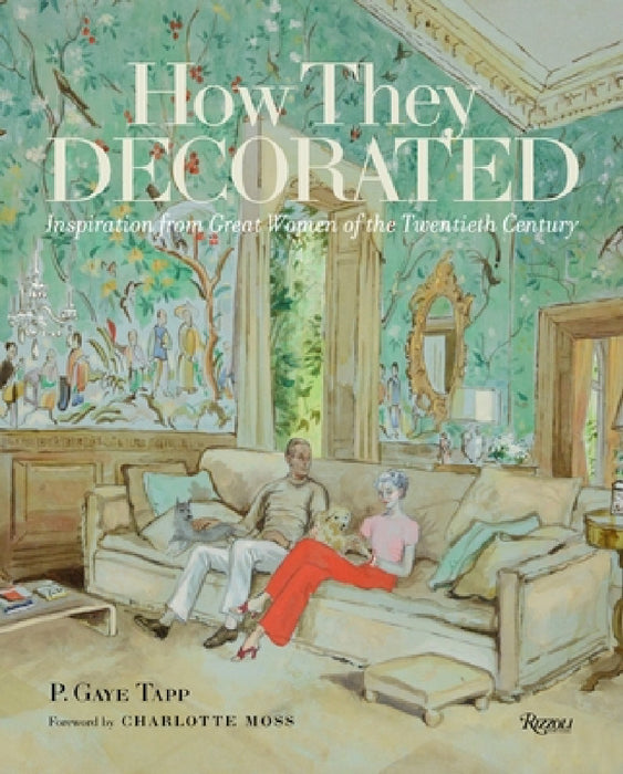 How They Decorated: Inspiration from Great Women of the Twentieth Century by P. Gaye Tapp, Charlotte Moss