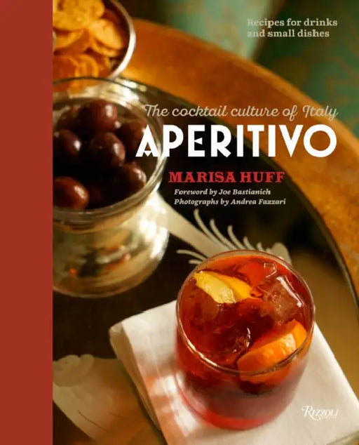 Aperitivo: The Cocktail Culture of Italy by Marisa Huff, Joe Bastianich, Andrea Fazzari
