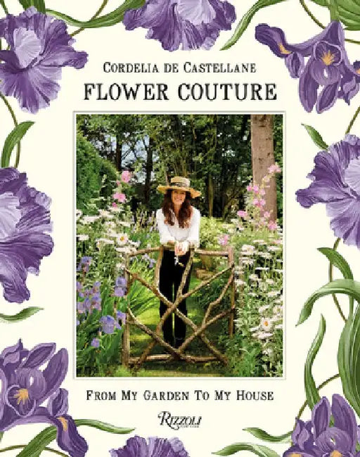 Flower Couture: From My Garden to My House by Cordelia de Castellane