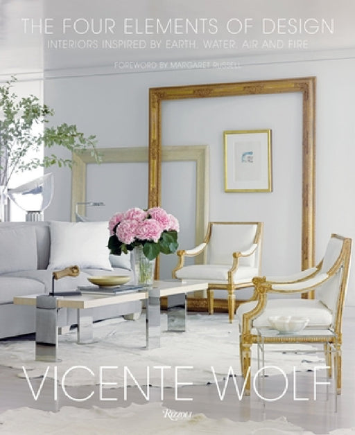 The Four Elements of Design: Interiors Inspired by Earth, Water, Air and Fire by Vicente Wolf, Margaret Russell