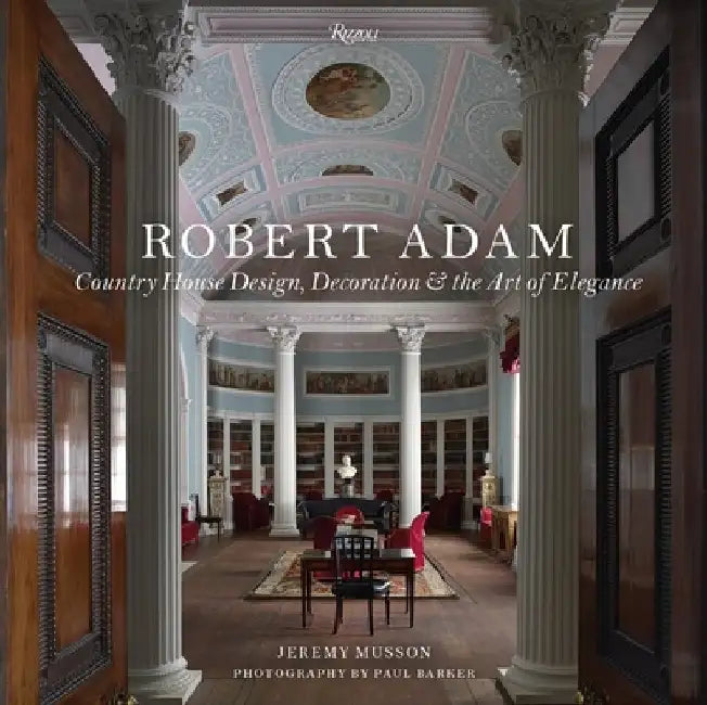 Robert Adam: Country House Design, Decoration & the Art of Elegance by Jeremy Musson