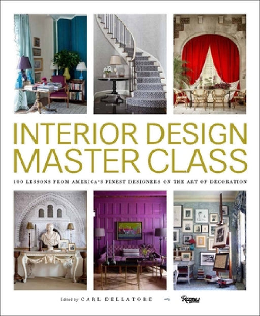Interior Design Master Class: 100 Lessons from America's Finest Designers on the Art of Decoration by Carl Dellatore