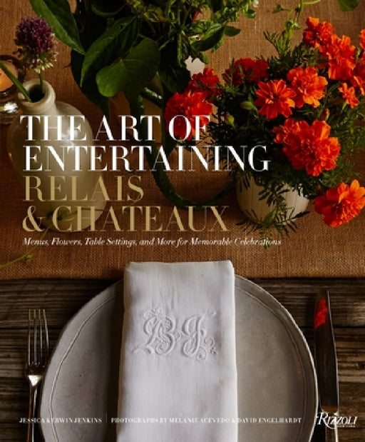 The Art of Entertaining Relais & Châteaux: Menus, Flowers, Table Settings, and More for Memorable Celebrations by Relais & Châteaux North America, Jessica Kerwin Jenkins, Patrick O'Connell