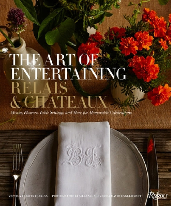 The Art of Entertaining Relais & Châteaux: Menus, Flowers, Table Settings, and More for Memorable Celebrations by Relais & Châteaux North America, Jessica Kerwin Jenkins, Patrick O'Connell