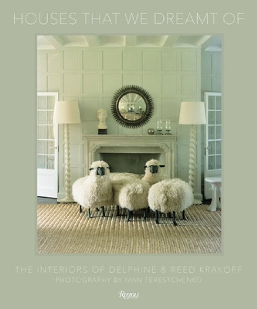 Houses That We Dreamt of: The Interiors of Delphine and Reed Krakoff by Delphine Krakoff, Reed Krakoff, Ivan Terestchenko