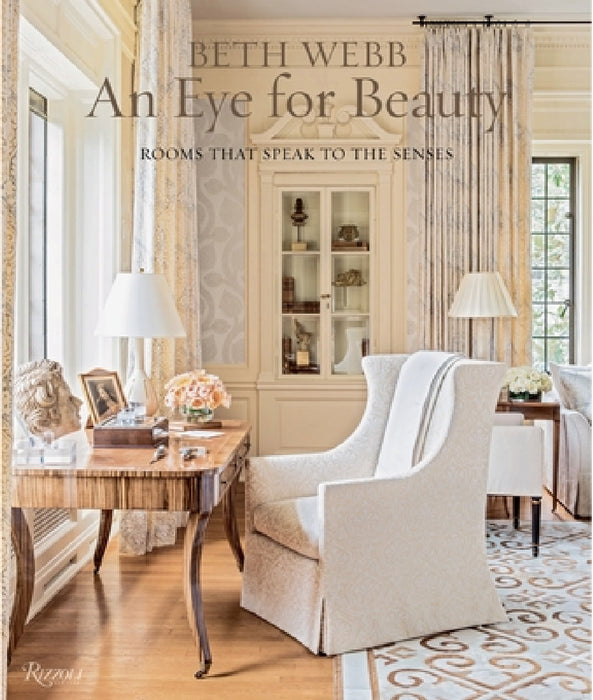 Beth Webb: An Eye for Beauty: Rooms That Speak to the Senses by Beth Webb, Judith Nastir, Clinton Smith