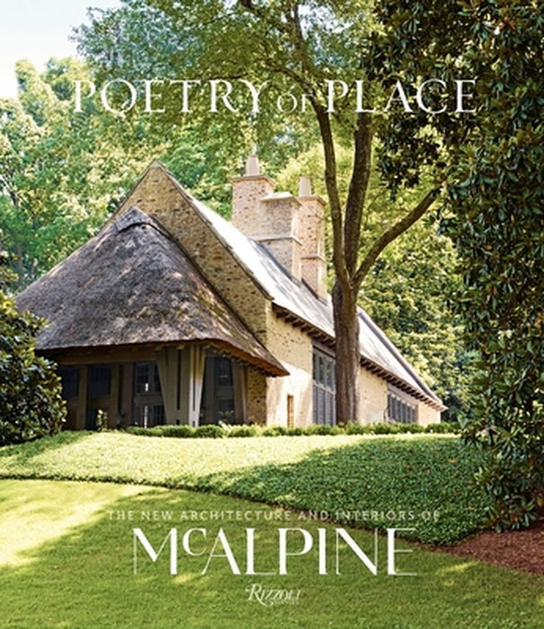Poetry of Place: The New Architecture and Interiors of McAlpine by Bobby McAlpine
