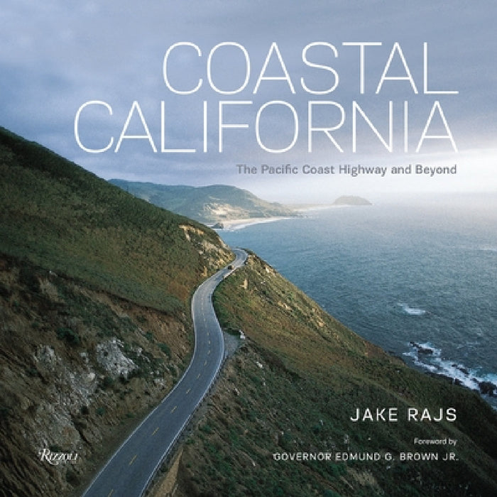 Coastal California: The Pacific Coast Highway and Beyond by Jake Rajs, Edmund G. Brown Jr