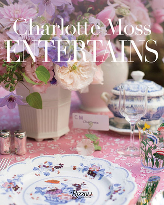 Charlotte Moss Entertains: Celebrations and Everyday Occasions by Charlotte Moss