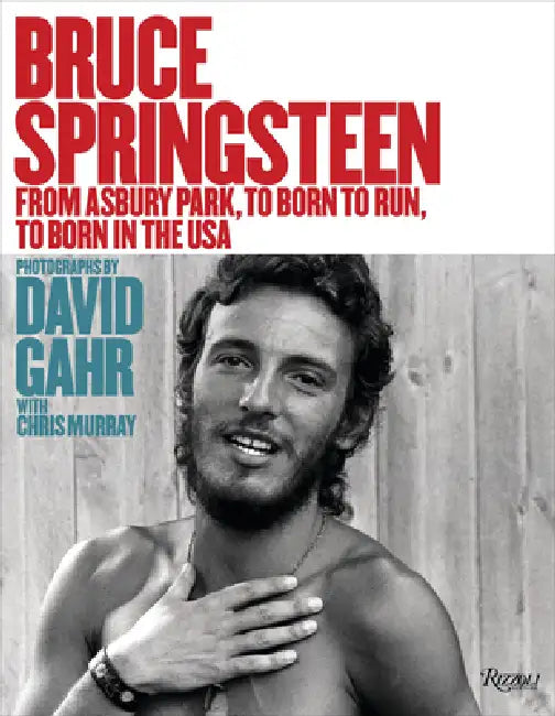 Bruce Springsteen: From Asbury Park, to Born to Run, to Born in the USA by David Gahr, Chris Murray, Maureen Orth
