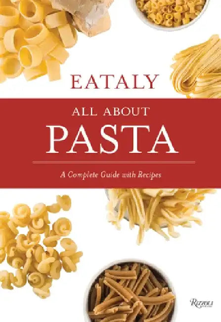 Eataly: All about Pasta: A Complete Guide with Recipes by Natalie Danford