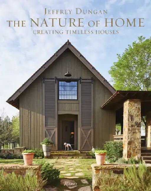 The Nature of Home: Creating Timeless Houses by Jeff Dungan