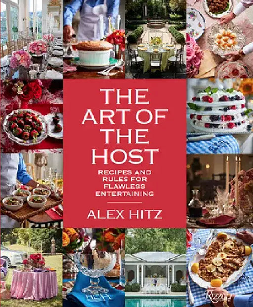 The Art of the Host: Recipes and Rules for Flawless Entertaining by Alex Hitz