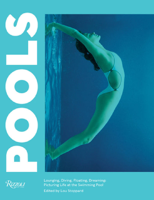 Pools: Lounging, Diving, Floating, Dreaming: Picturing Life at the Swimming Pool by Lou Stoppard, Leanne Shapton