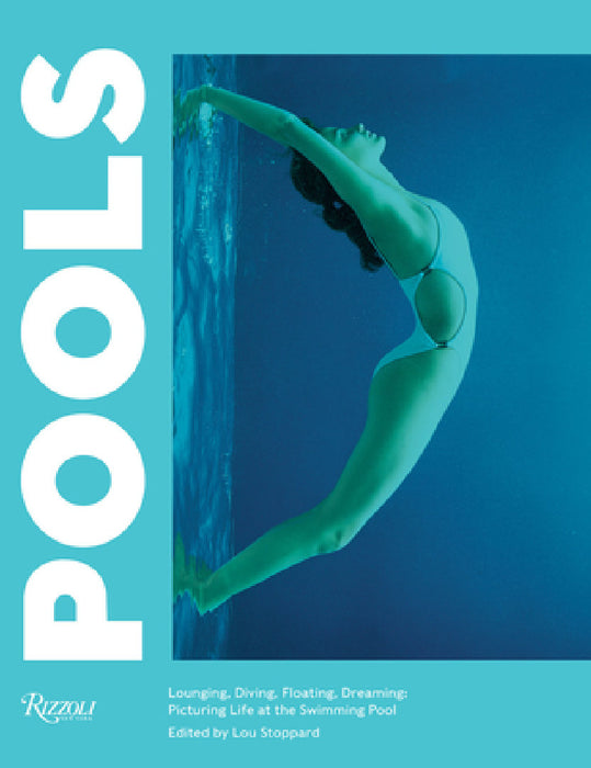 Pools: Lounging, Diving, Floating, Dreaming: Picturing Life at the Swimming Pool by Lou Stoppard, Leanne Shapton