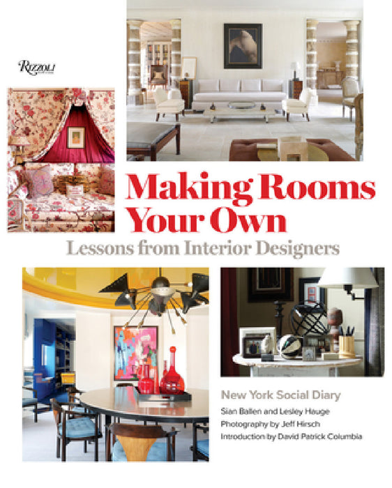 Making Rooms Your Own: Lessons from Interior Designers by Editors of New York Social Diary, David Patrick Columbia, Jeff Hirsch