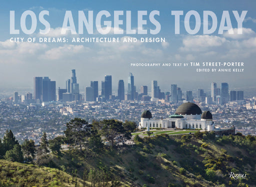 Los Angeles Today: City of Dreams: Architecture and Design by Tim Street-Porter, Annie Kelly