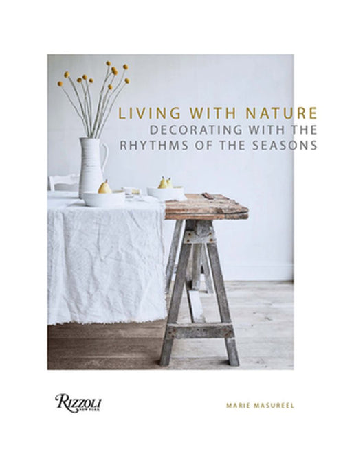 Living with Nature: Decorating with the Rhythms of the Seasons by Marie Masureel