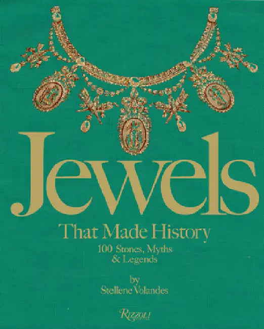 Jewels That Made History: 101 Stones, Myths, and Legends by Stellene Volandes