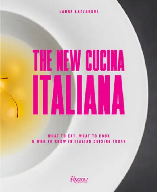 The New Cucina Italiana: What to Eat, What to Cook, and Who to Know in Italian Cuisine Today by Laura Lazzaroni