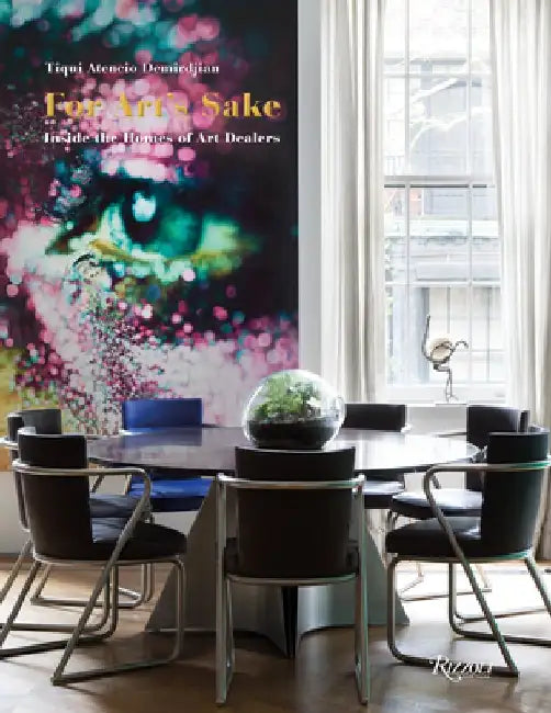 For Art's Sake: Inside the Homes of Art Dealers by Tiqui Atencio Demirdjian