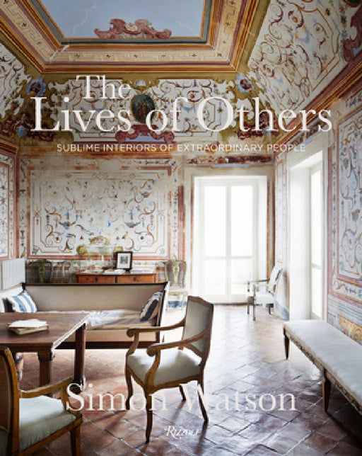 The Lives of Others: Sublime Interiors of Extraordinary People by Simon Watson, Marella Caracciolo Chia, Tom Delavan