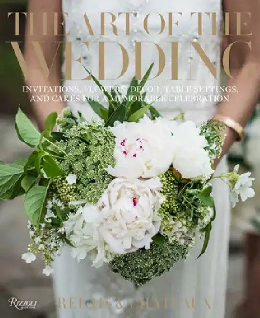 The Art of the Wedding: Invitations, Flowers, Decor, Table Settings, and Cakes for a Memorable Celebration by Relais &. Châteaux North America