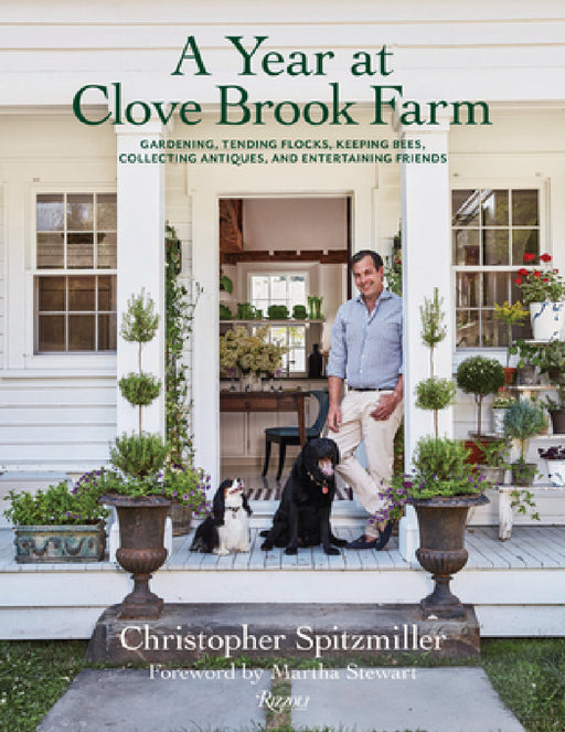 A Year at Clove Brook Farm: Gardening, Tending Flocks, Keeping Bees, Collecting Antiques, and Entertaining Friends by Christopher Spitzmiller, Martha Stewart