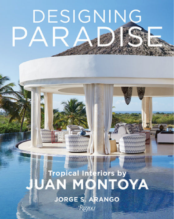 Designing Paradise: Juan Montoya by Jorge Arango, Wendy Goodman
