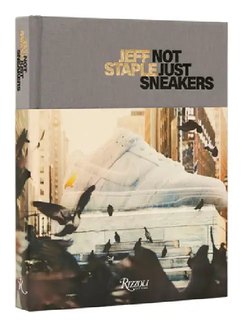 Jeff Staple: Not Just Sneakers by Jeff Staple