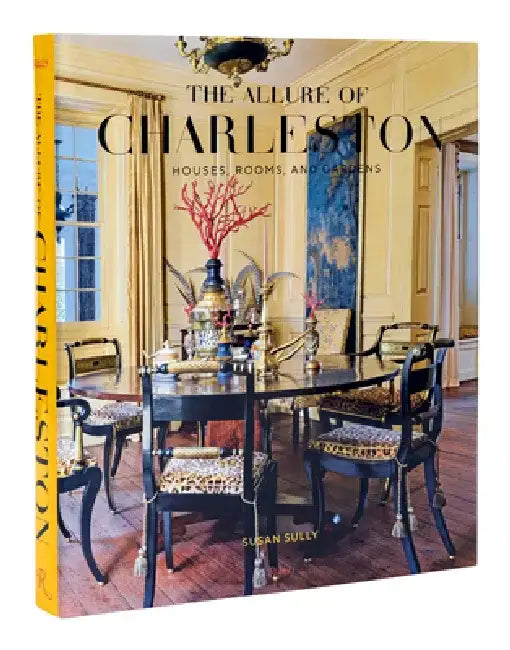 The Allure of Charleston: Houses, Rooms, and Gardens by Susan Sully