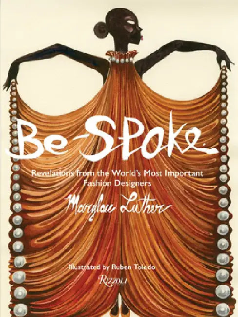 Be-Spoke: Revelations from the Worlds Most Important Fashion Designers by Marylou Luther