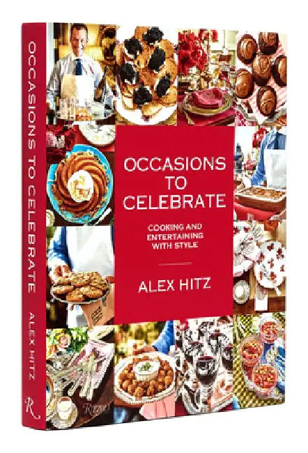Occasions to Celebrate: Cooking and Entertaining with Style by Alex Hitz
