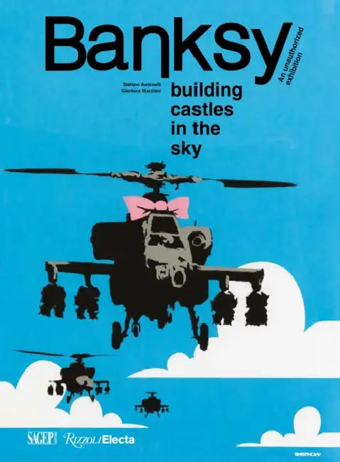 Banksy: Building Castles in the Sky: An Unauthorized Exhibition by Stefano Antonelli, Gianluca Marziani, Acoris Andipae