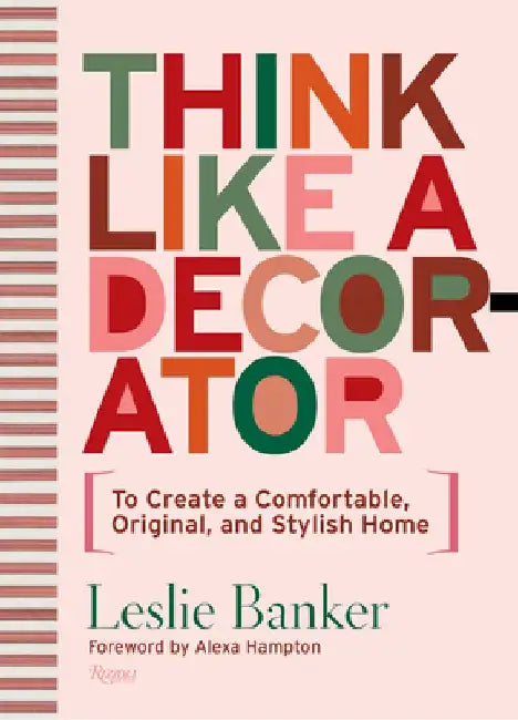 Think Like a Decorator: To Create a Comfortable, Original, and Stylish Home by Leslie Banker
