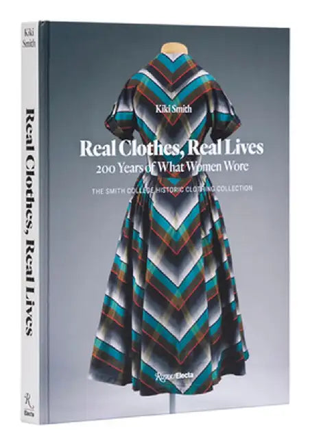 Real Clothes, Real Lives: 200 Years of What Women Wore by Kiki Smith