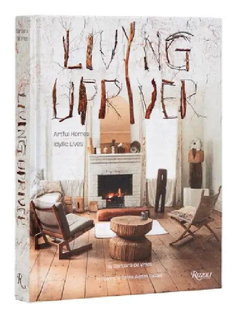 Living Upriver: Artful Homes, Idyllic Lives by Barbara de Vries