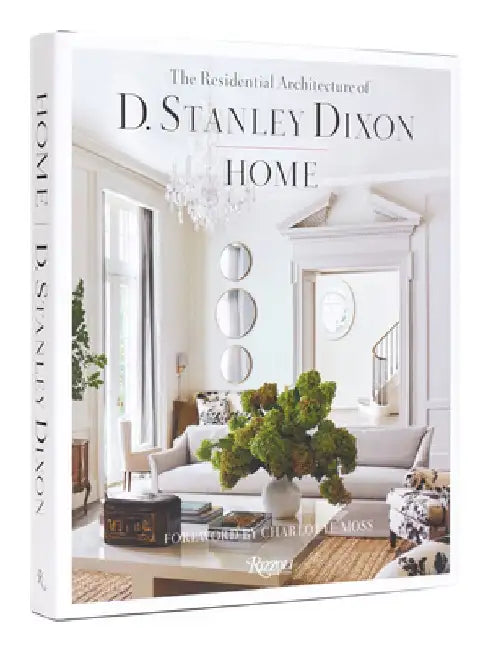 Home: The Residential Architecture of D. Stanley Dixon by Charlotte Moss