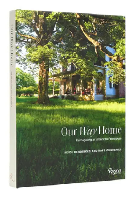 Our Way Home: Reimagining an American Farmhouse by Heide Hendricks