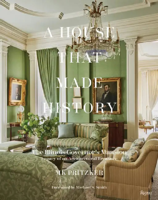 A House That Made History: The Illinois Governors Mansion, Legacy of an Architectural Treasure by Mk Pritzker