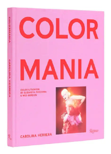 Carolina Herrera: Colormania - Color and Fashion by Wes Gordon