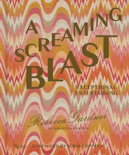 A Screaming Blast: Exceptional Entertaining by Rebecca Gardner