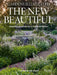 Gardens Illustrated: The New Beautiful: Inspiring Gardens for a Resilient Future by The Editors of Gardens Illustrated