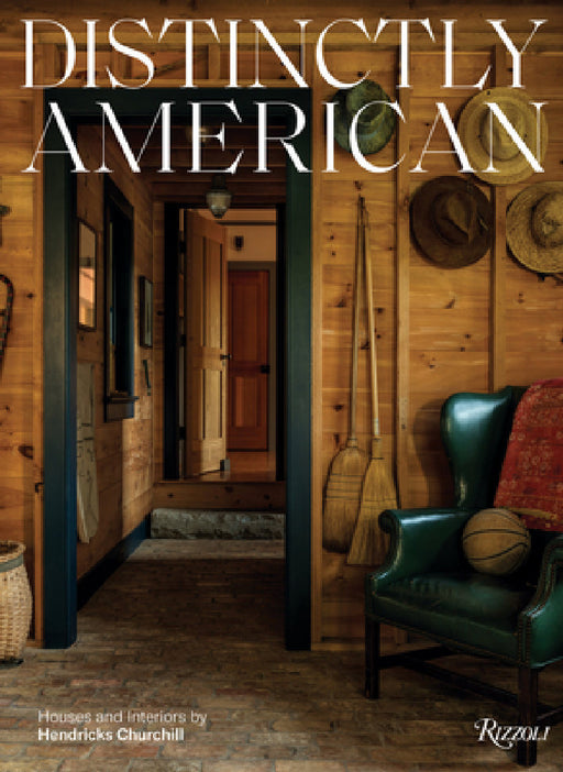 Distinctly American: Houses and Interiors by Hendricks Churchill by Heide Hendricks, Rafe Churchill, Chris Mottalini