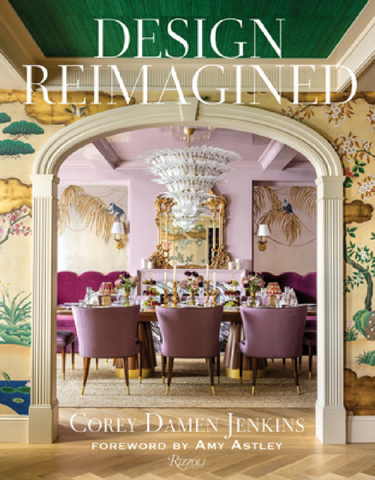 Design Reimagined: A Fresh and Colorful Take on Timeless Rooms by Corey Damen Jenkins, Amy Astley