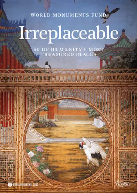 World Monuments Fund: Irreplaceable: 60 of Humanity's Most Treasured Places by World Monuments Fund